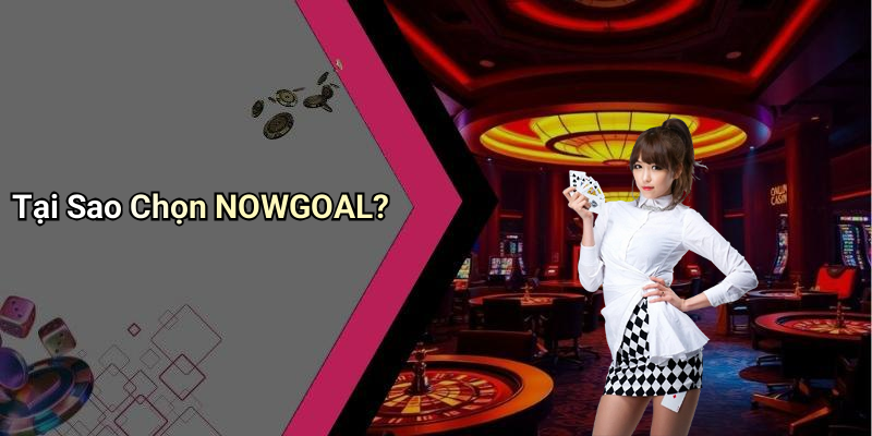 Tại Sao Chọn NOWGOAL?