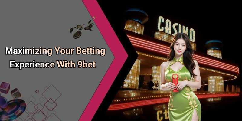 Maximizing Your Betting Experience With 9bet