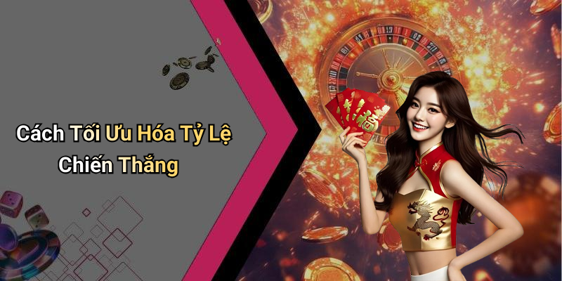 Cách Tối Ưu Hóa Tỷ Lệ Chiến Thắng