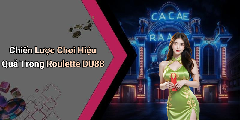Chiến Lược Chơi Hiệu Quả Trong Roulette DU88
