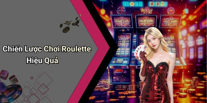 Chiến Lược Chơi Roulette Hiệu Quả