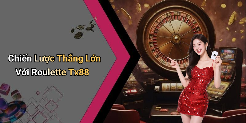 Chiến Lược Thắng Lớn Với Roulette Tx88