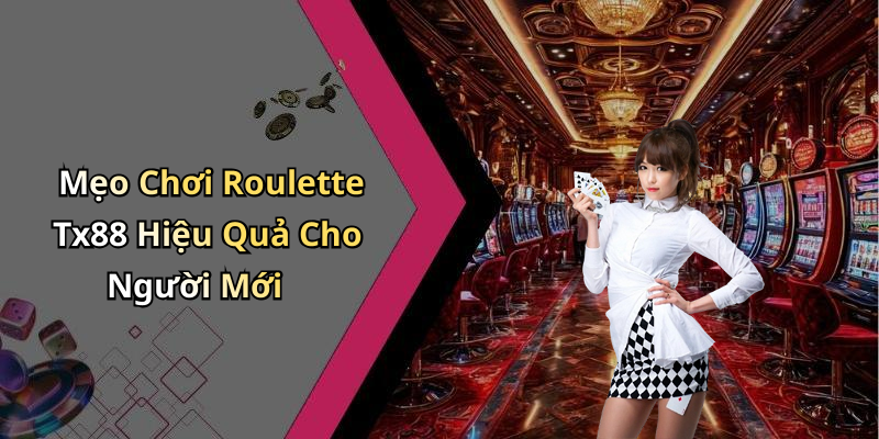 Mẹo Chơi Roulette Tx88 Hiệu Quả Cho Người Mới