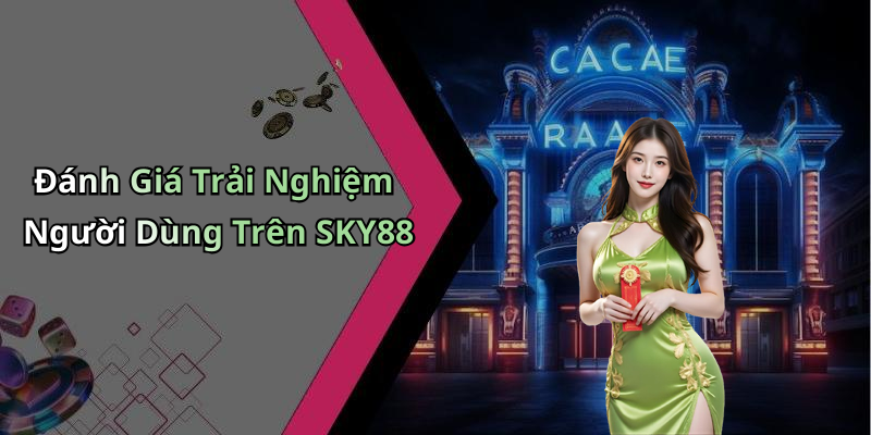 Đánh Giá Trải Nghiệm Người Dùng Trên SKY88