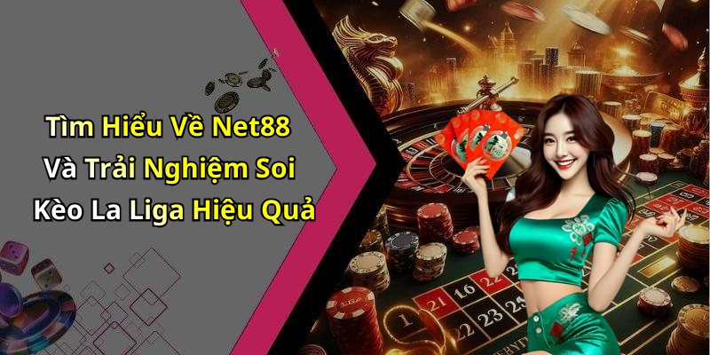 Tìm Hiểu Về Net88 Và Trải Nghiệm Soi Kèo La Liga Hiệu Quả