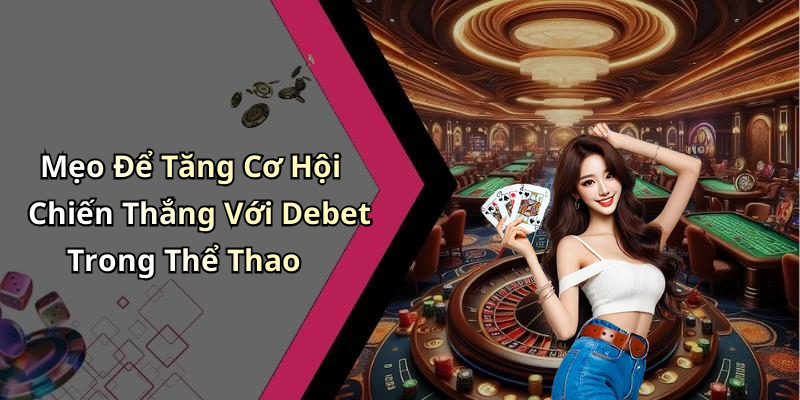 Mẹo Để Tăng Cơ Hội Chiến Thắng Với Debet Trong Thể Thao