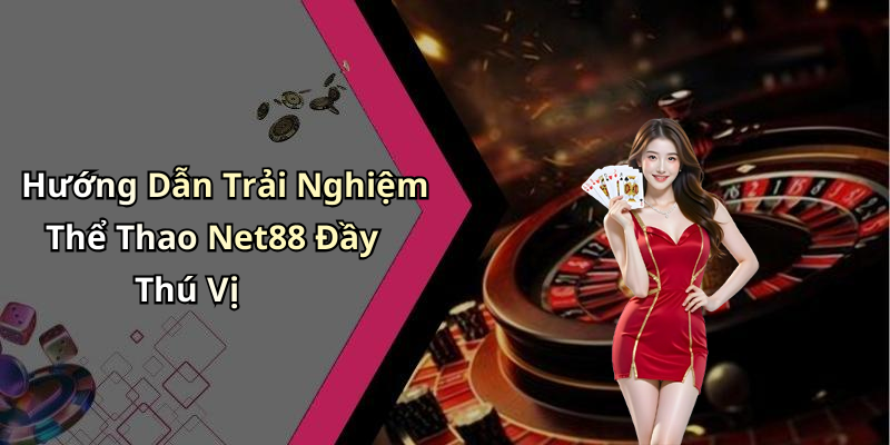 Hướng Dẫn Trải Nghiệm Thể Thao Net88 Đầy Thú Vị
