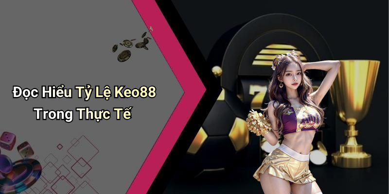 Đọc Hiểu Tỷ Lệ Keo88 Trong Thực Tế