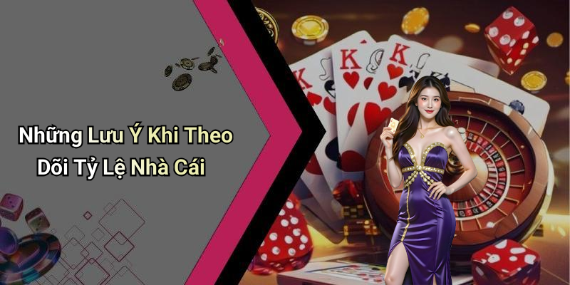Những Lưu Ý Khi Theo Dõi Tỷ Lệ Nhà Cái