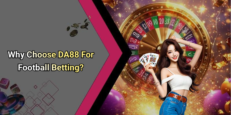 Why Choose DA88 For Football Betting?