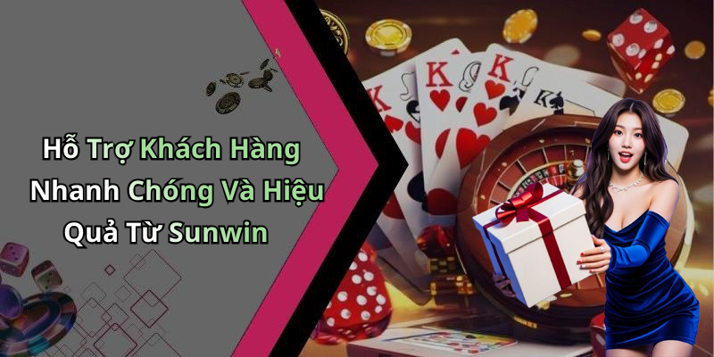 Hỗ Trợ Khách Hàng Nhanh Chóng Và Hiệu Quả Từ Sunwin