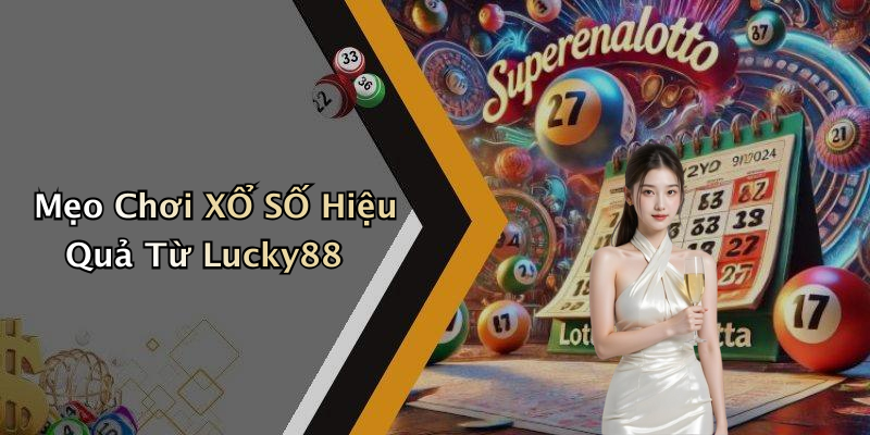 Mẹo Chơi XỔ SỐ Hiệu Quả Từ Lucky88