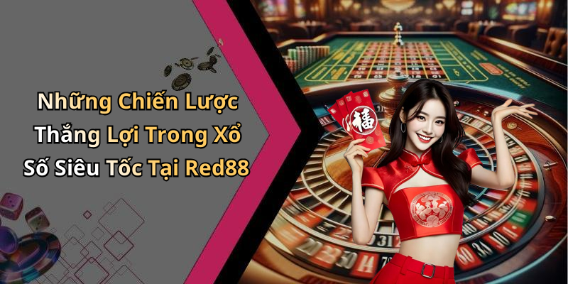 Những Chiến Lược Thắng Lợi Trong Xổ Số Siêu Tốc Tại Red88