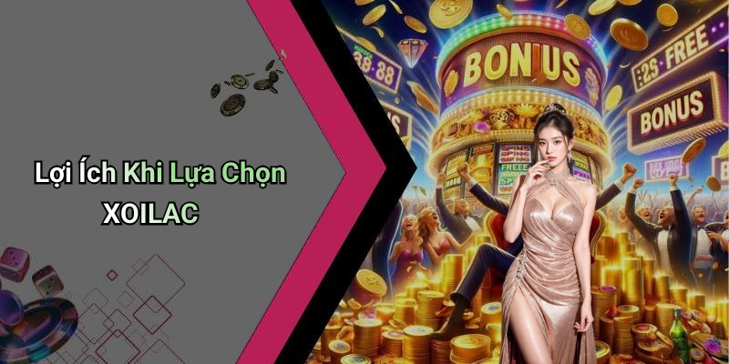 Lợi Ích Khi Lựa Chọn XOILAC