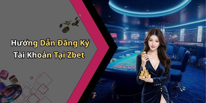 Hướng Dẫn Đăng Ký Tài Khoản Tại Zbet